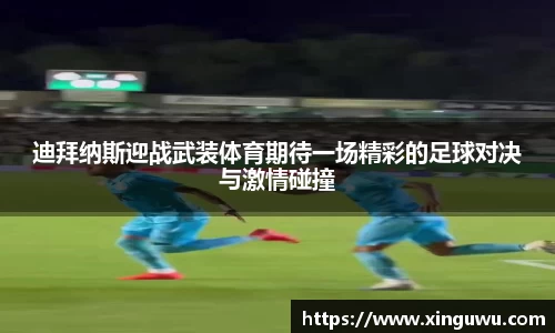 迪拜纳斯迎战武装体育期待一场精彩的足球对决与激情碰撞
