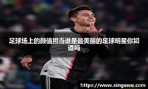 足球场上的颜值担当谁是最美丽的足球明星你知道吗